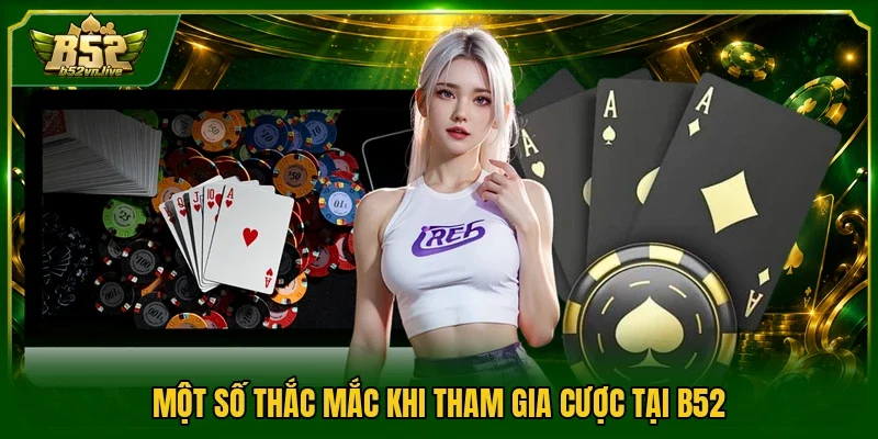 Một số thắc mắc khi tham gia cược tại B52