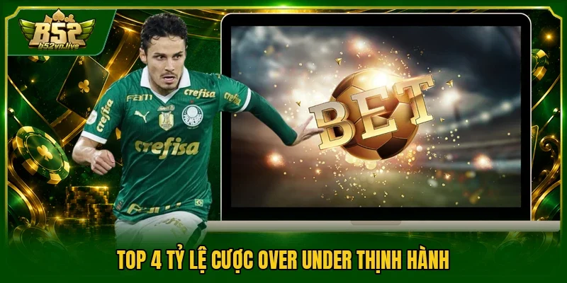 Top 4 tỷ lệ cược Over Under thịnh hành