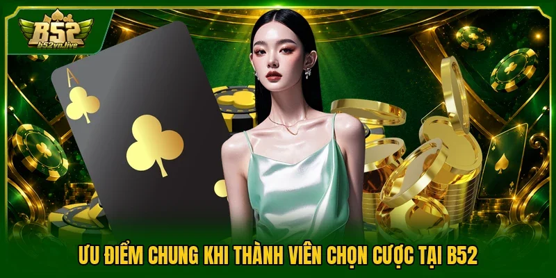 Ưu điểm chung khi thành viên chọn cược tại B52